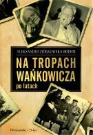 (Nie)zapomniany Wańkowicz oraz fikcja w reportażu, czyli słów kilka o książce Aleksandry Ziółkowskiej-Boehm