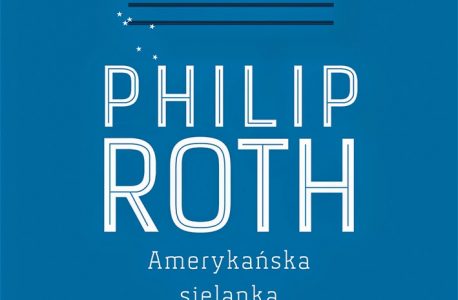 „Amerykańska sielanka” Philip Roth. Amerykański koszmar?!
