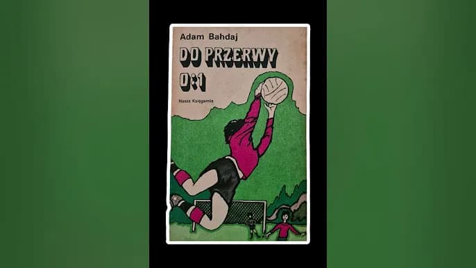 Adam Bahdaj - autor książki do przerwy 0:1 i jego niezwykłe historie
